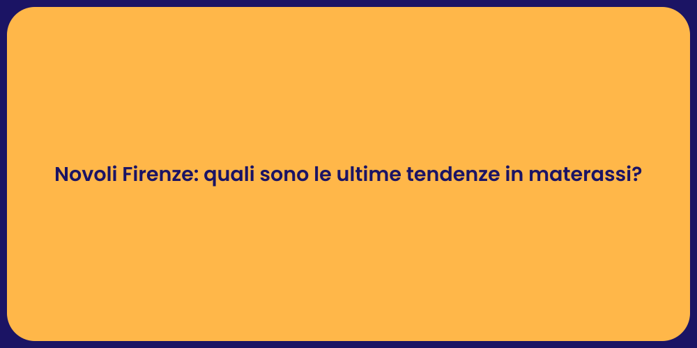 Novoli Firenze: quali sono le ultime tendenze in materassi?