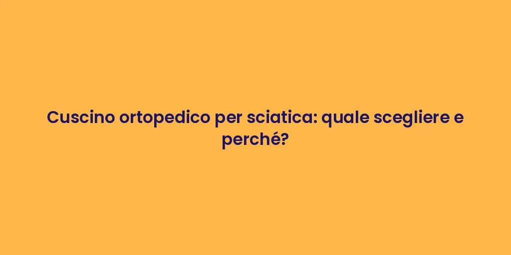 Cuscino ortopedico per sciatica: quale scegliere e perché?