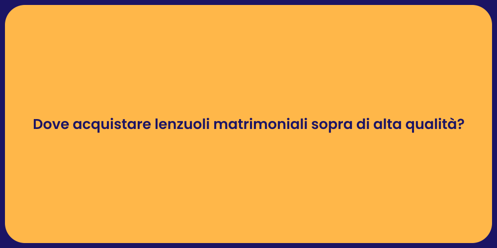 Dove acquistare lenzuoli matrimoniali sopra di alta qualità?