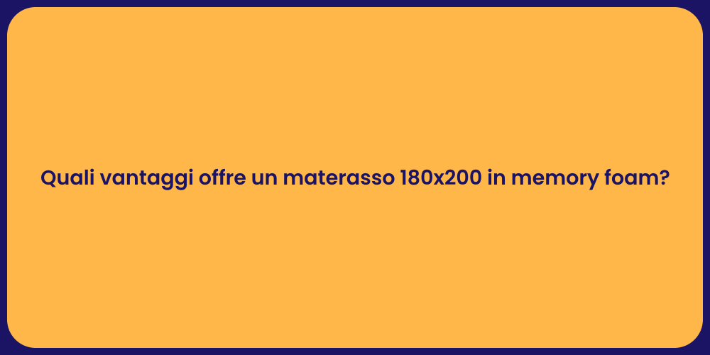 Quali vantaggi offre un materasso 180x200 in memory foam?