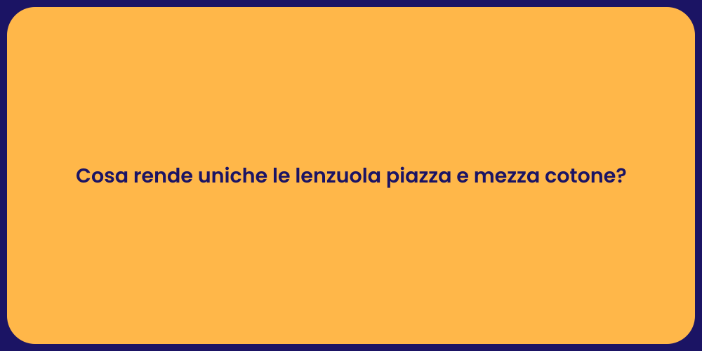 Cosa rende uniche le lenzuola piazza e mezza cotone?