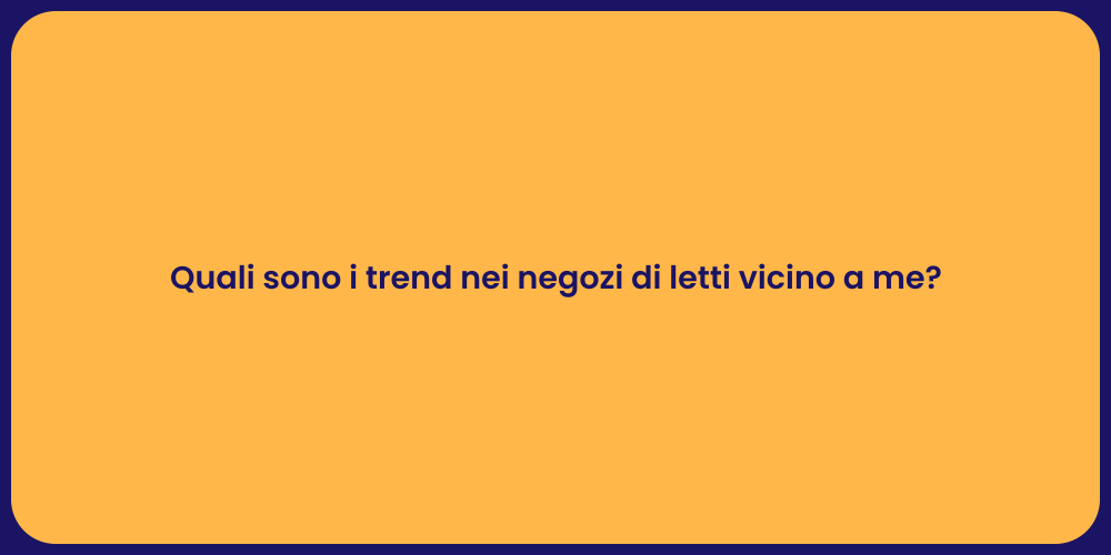 Quali sono i trend nei negozi di letti vicino a me?