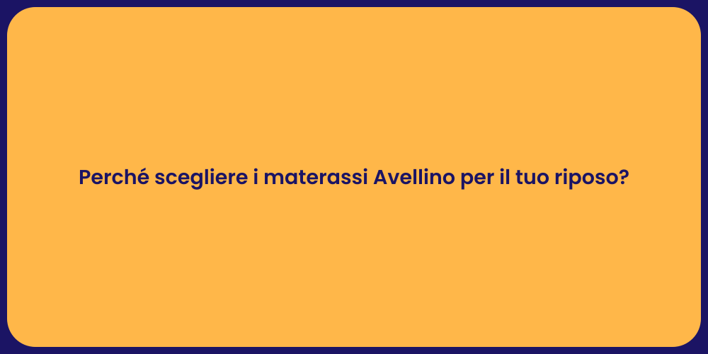 Perché scegliere i materassi Avellino per il tuo riposo?