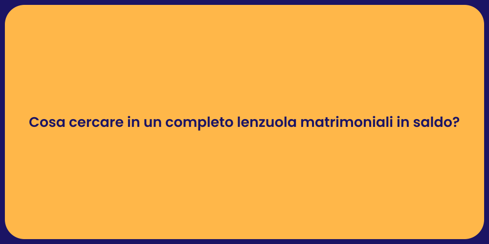 Cosa cercare in un completo lenzuola matrimoniali in saldo?
