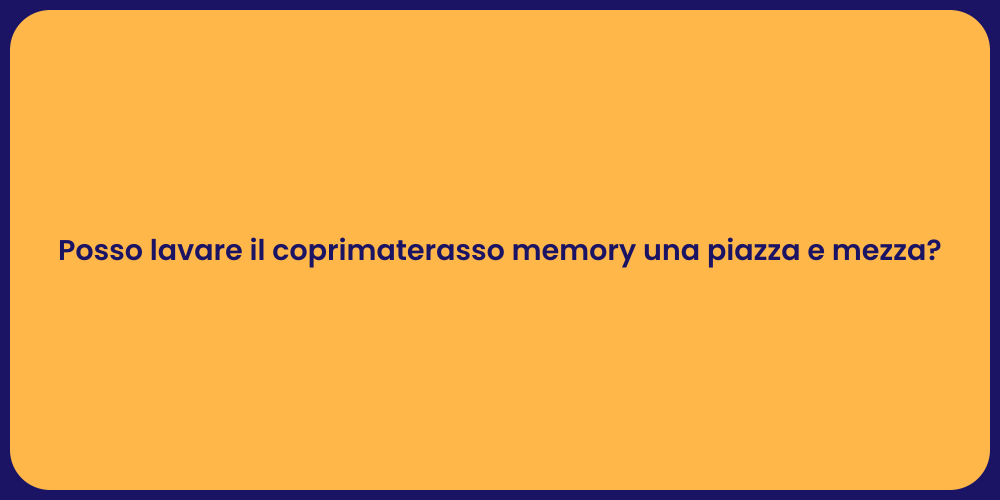 Posso lavare il coprimaterasso memory una piazza e mezza?