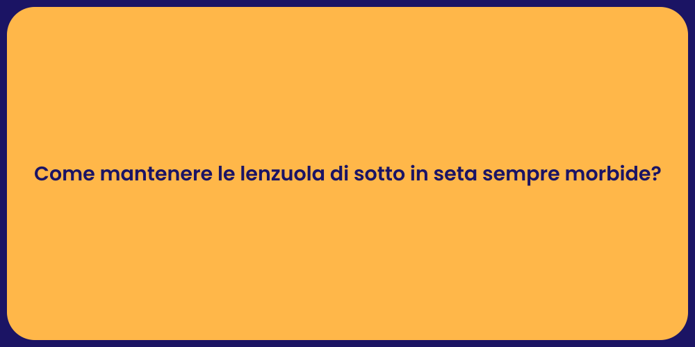 Come mantenere le lenzuola di sotto in seta sempre morbide?