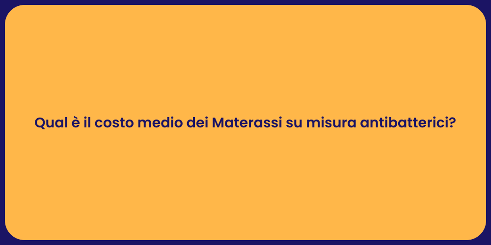 Qual è il costo medio dei Materassi su misura antibatterici?