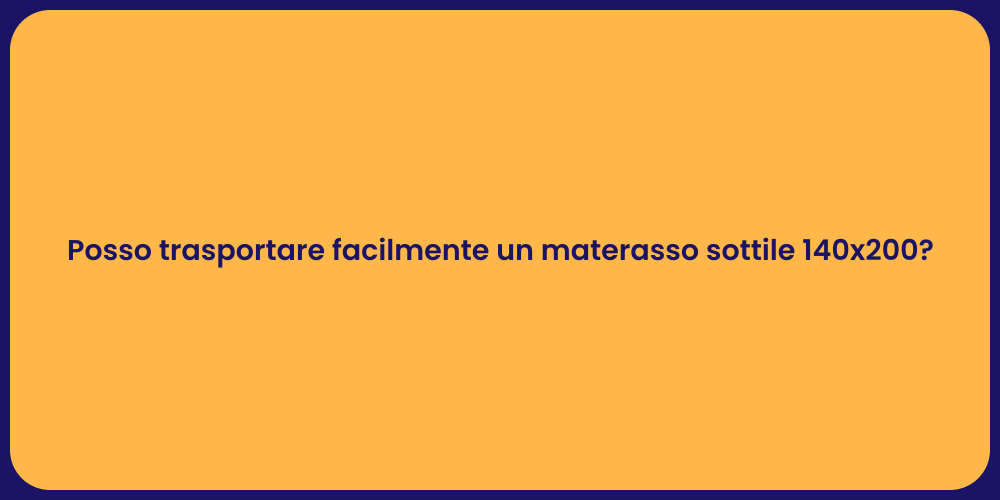 Posso trasportare facilmente un materasso sottile 140x200?