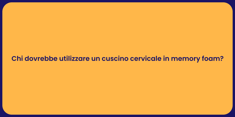 Chi dovrebbe utilizzare un cuscino cervicale in memory foam?