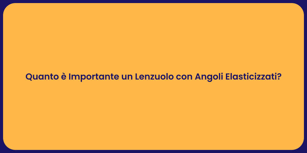 Quanto è Importante un Lenzuolo con Angoli Elasticizzati?