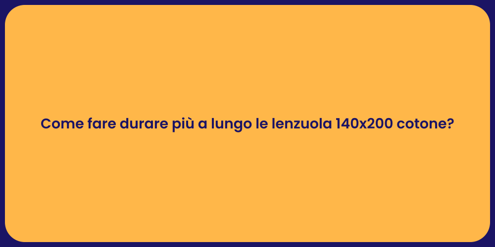 Come fare durare più a lungo le lenzuola 140x200 cotone?