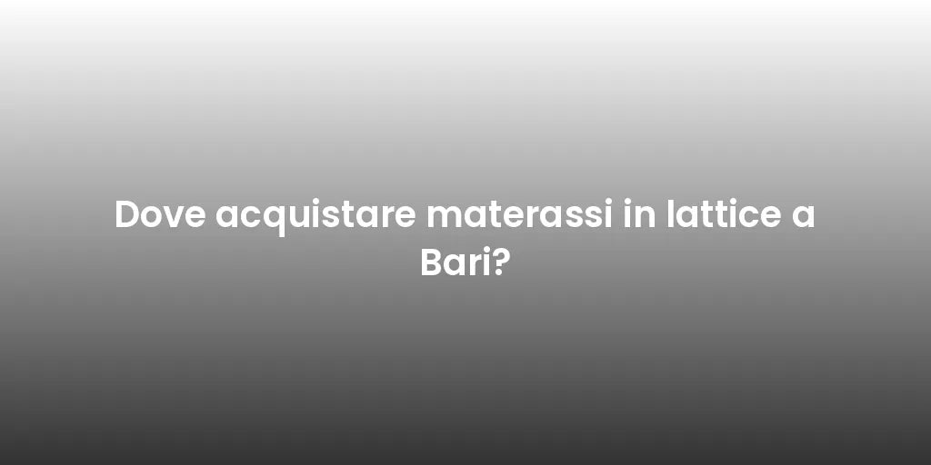 Dove acquistare materassi in lattice a Bari?