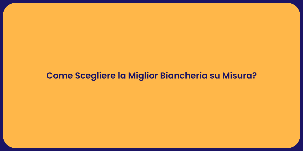 Come Scegliere la Miglior Biancheria su Misura?