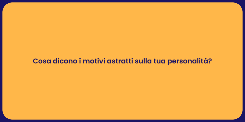 Cosa dicono i motivi astratti sulla tua personalità?
