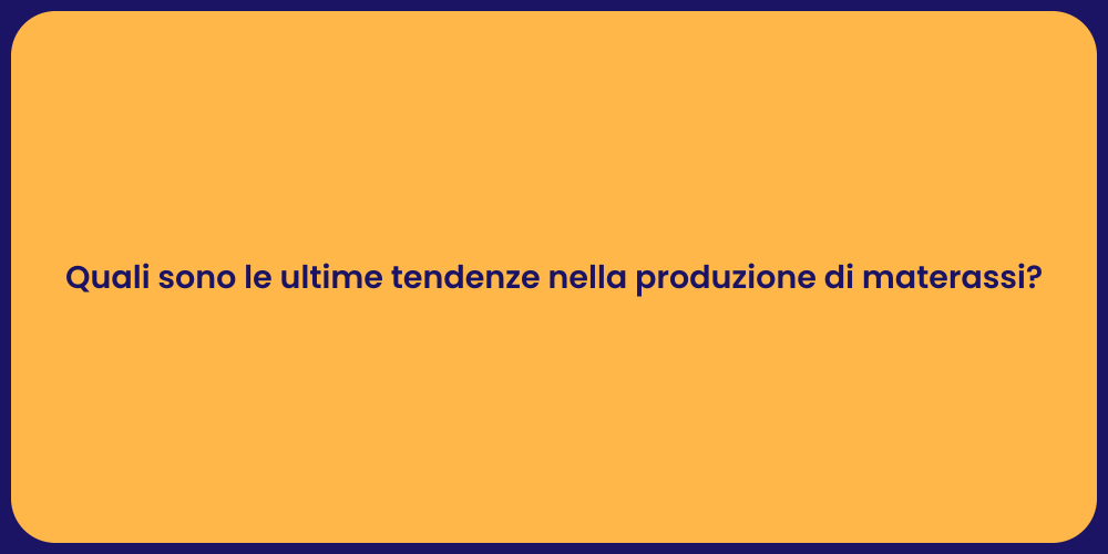 Quali sono le ultime tendenze nella produzione di materassi?