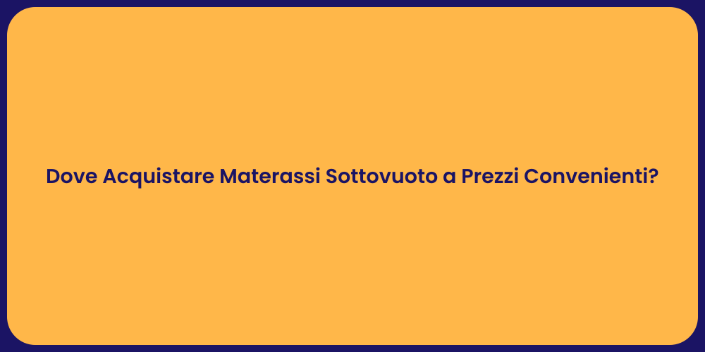 Dove Acquistare Materassi Sottovuoto a Prezzi Convenienti?