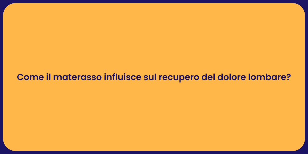 Come il materasso influisce sul recupero del dolore lombare?