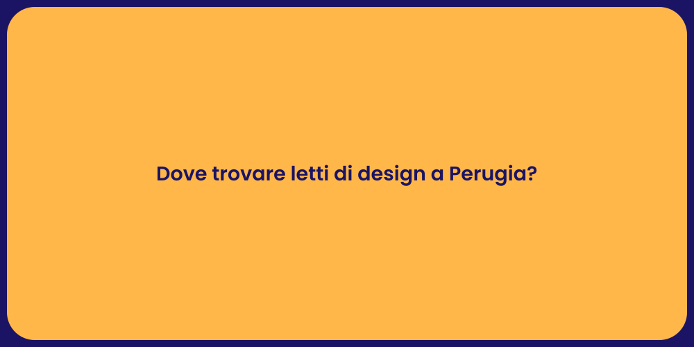 Dove trovare letti di design a Perugia?