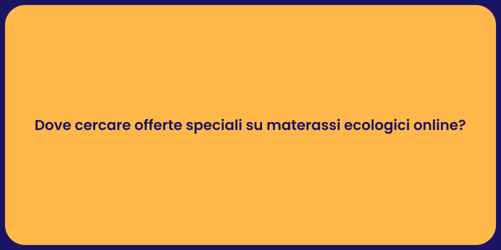 Dove cercare offerte speciali su materassi ecologici online?