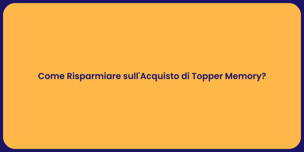 Come Risparmiare sull'Acquisto di Topper Memory?
