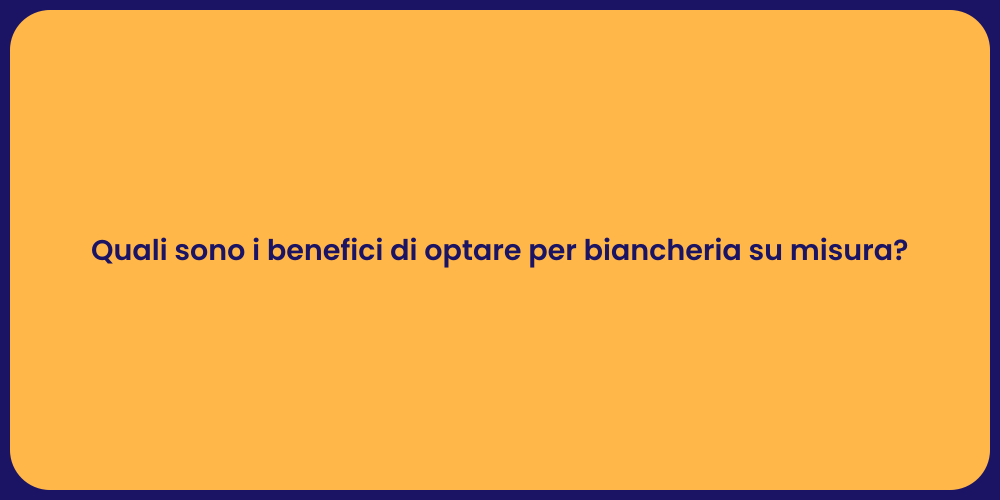 Quali sono i benefici di optare per biancheria su misura?