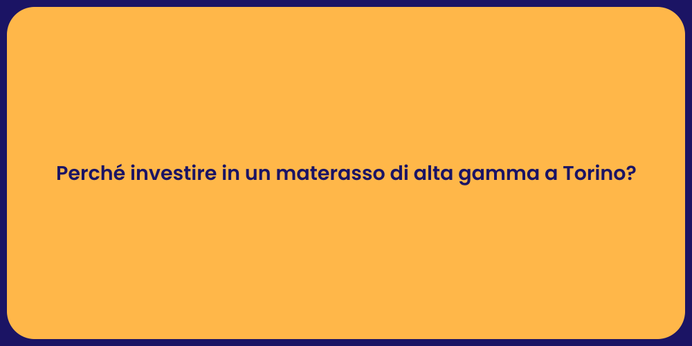 Perché investire in un materasso di alta gamma a Torino?