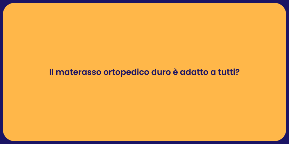Il materasso ortopedico duro è adatto a tutti?