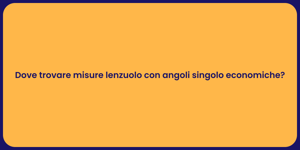 Dove trovare misure lenzuolo con angoli singolo economiche?