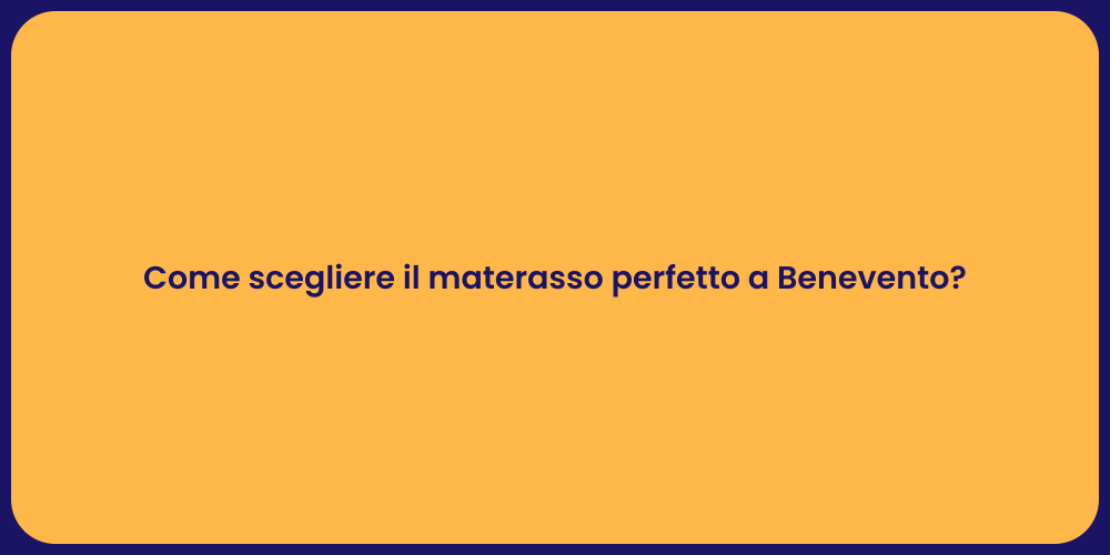 Come scegliere il materasso perfetto a Benevento?