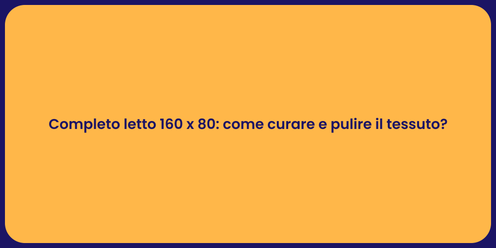 Completo letto 160 x 80: come curare e pulire il tessuto?
