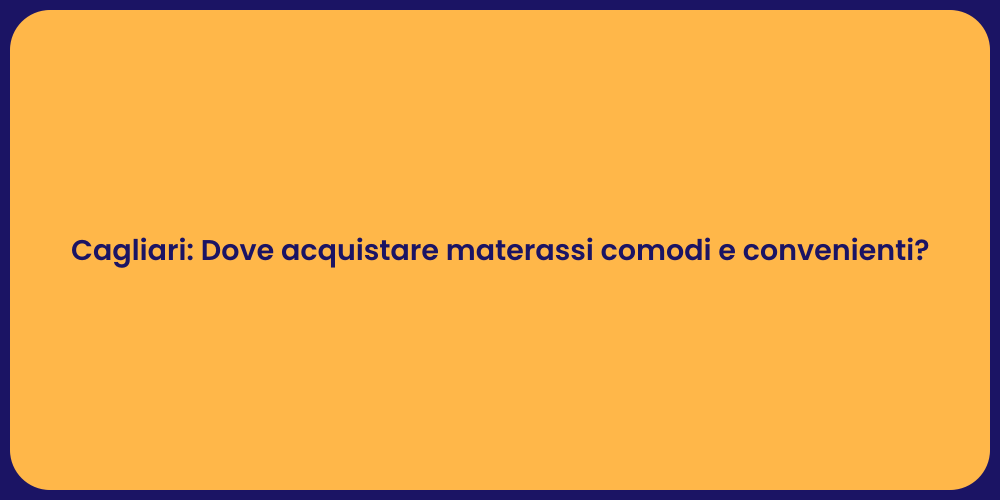Cagliari: Dove acquistare materassi comodi e convenienti?