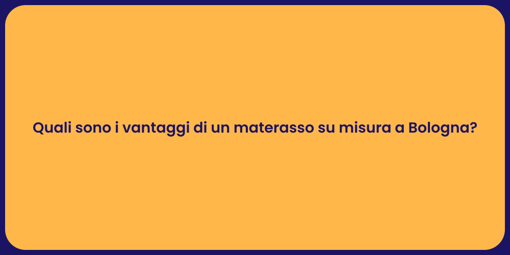 Quali sono i vantaggi di un materasso su misura a Bologna?