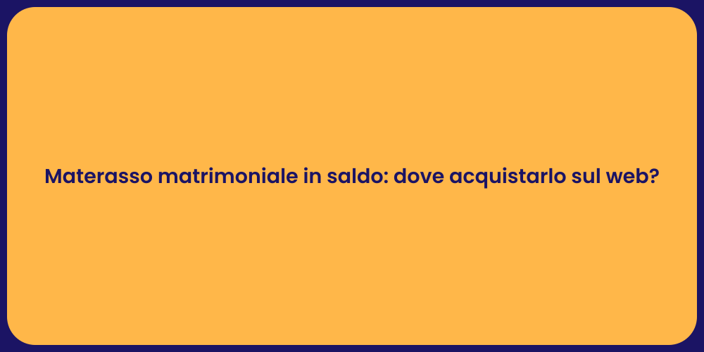 Materasso matrimoniale in saldo: dove acquistarlo sul web?