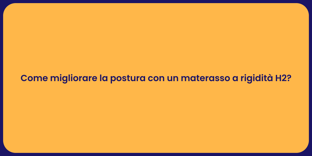 Come migliorare la postura con un materasso a rigidità H2?