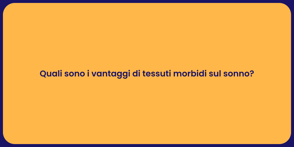 Quali sono i vantaggi di tessuti morbidi sul sonno?