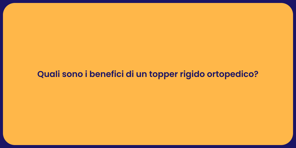 Quali sono i benefici di un topper rigido ortopedico?