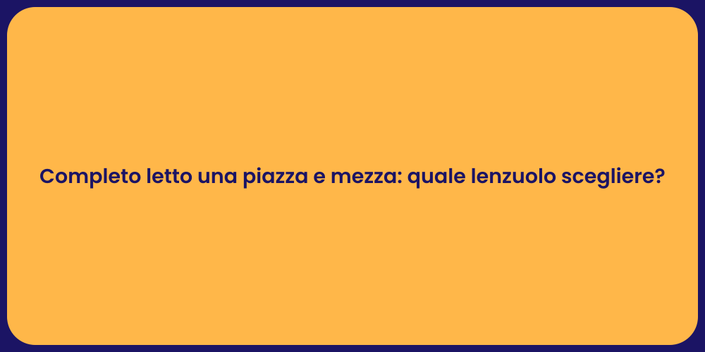 Completo letto una piazza e mezza: quale lenzuolo scegliere?