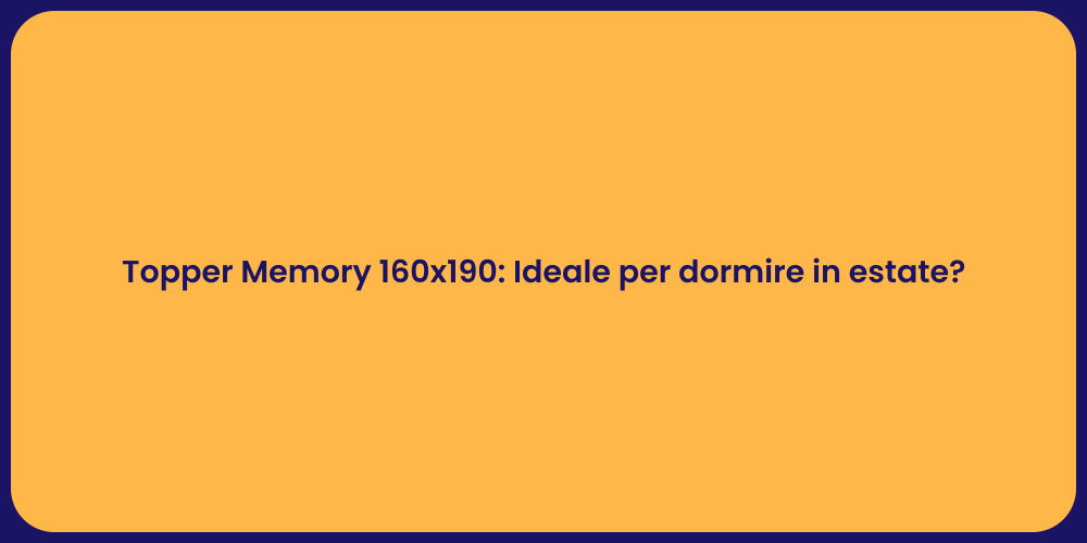 Topper Memory 160x190: Ideale per dormire in estate?