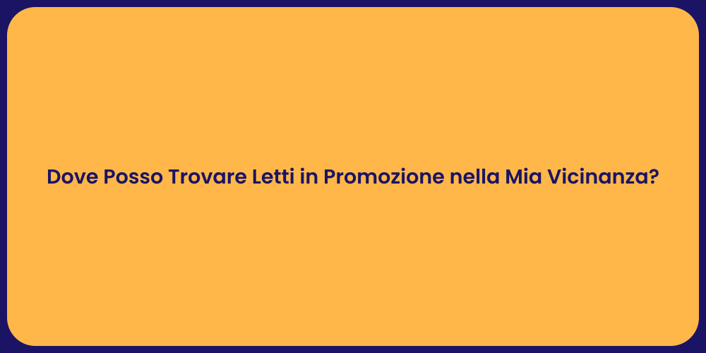 Dove Posso Trovare Letti in Promozione nella Mia Vicinanza?
