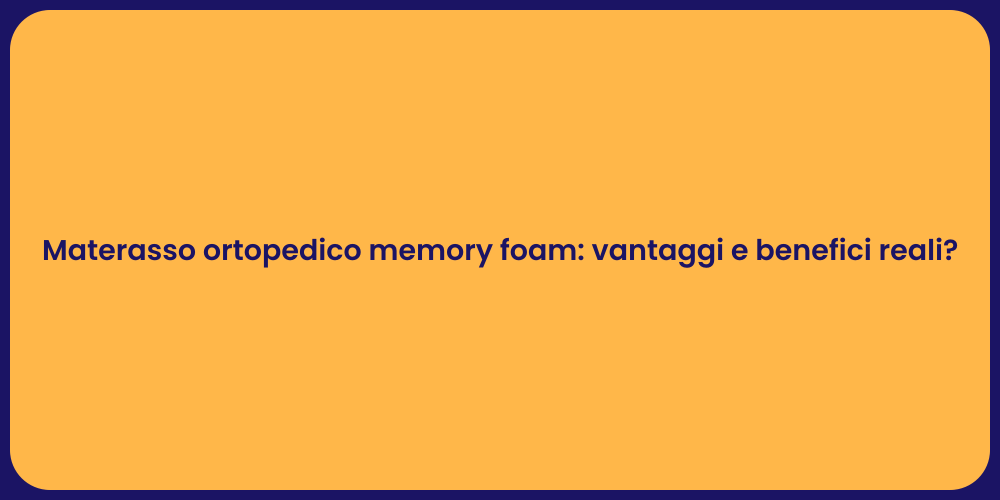 Materasso ortopedico memory foam: vantaggi e benefici reali?