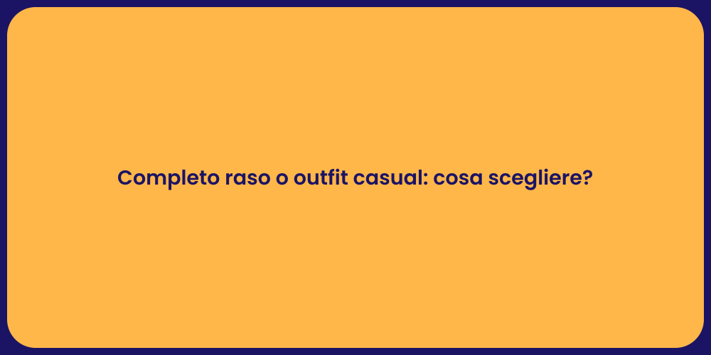 Completo raso o outfit casual: cosa scegliere?