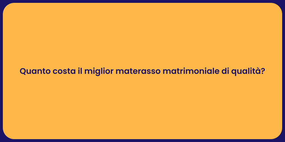 Quanto costa il miglior materasso matrimoniale di qualità?