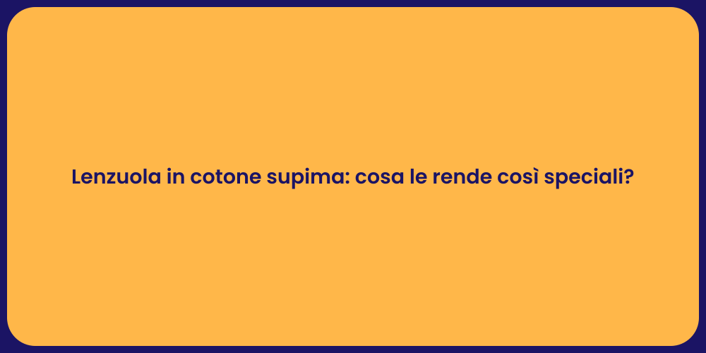 Lenzuola in cotone supima: cosa le rende così speciali?