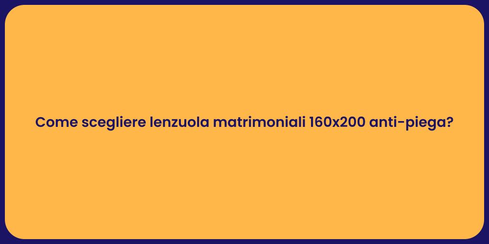 Come scegliere lenzuola matrimoniali 160x200 anti-piega?