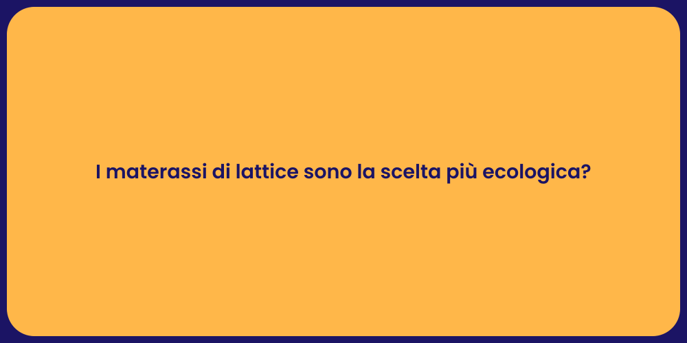 I materassi di lattice sono la scelta più ecologica?