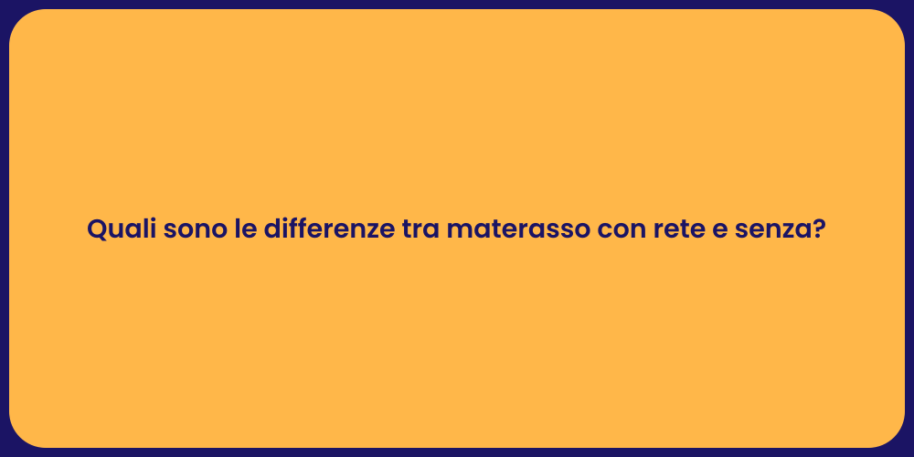 Quali sono le differenze tra materasso con rete e senza?