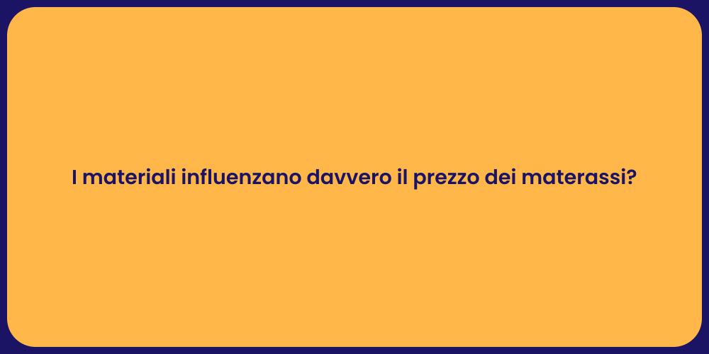 I materiali influenzano davvero il prezzo dei materassi?