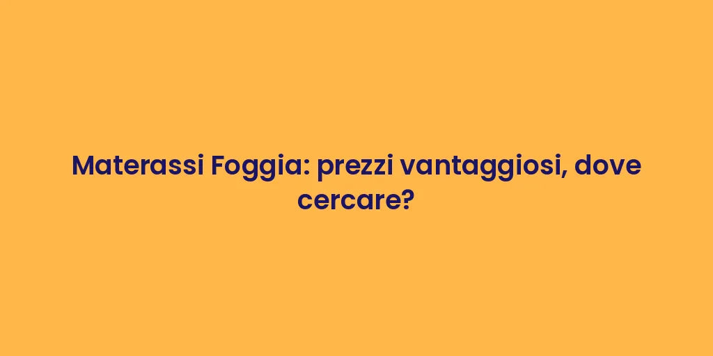 Materassi Foggia: prezzi vantaggiosi, dove cercare?