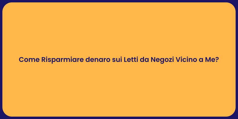 Come Risparmiare denaro sui Letti da Negozi Vicino a Me?