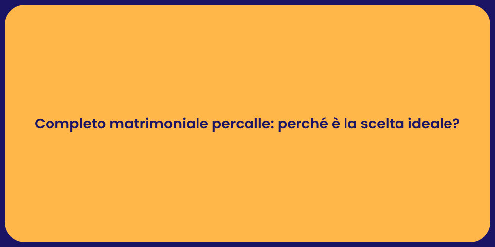 Completo matrimoniale percalle: perché è la scelta ideale?